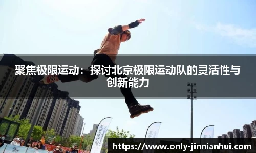 聚焦极限运动：探讨北京极限运动队的灵活性与创新能力