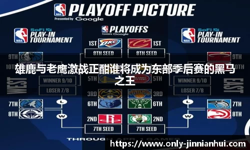 雄鹿与老鹰激战正酣谁将成为东部季后赛的黑马之王